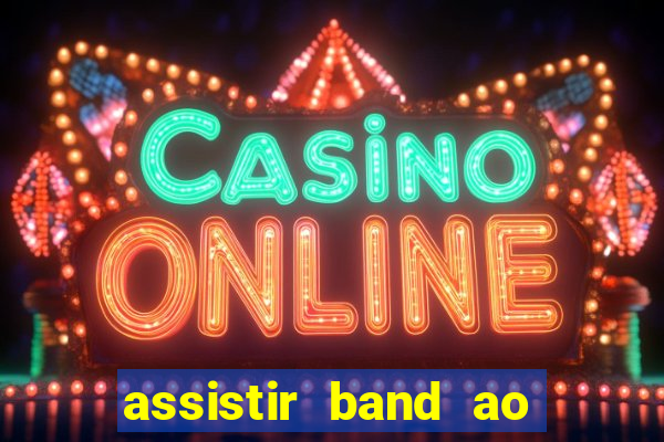 assistir band ao vivo gratis